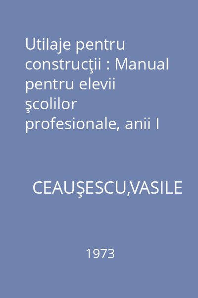 Utilaje pentru construcţii : Manual pentru elevii şcolilor profesionale, anii I şi II