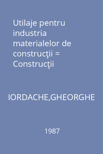 Utilaje pentru industria materialelor de construcţii = Construcţii