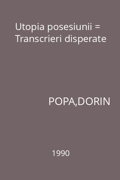 Utopia posesiunii = Transcrieri disperate
