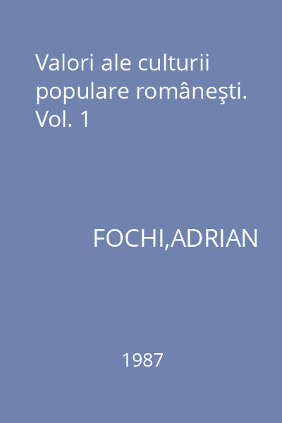 Valori ale culturii populare româneşti. Vol. 1