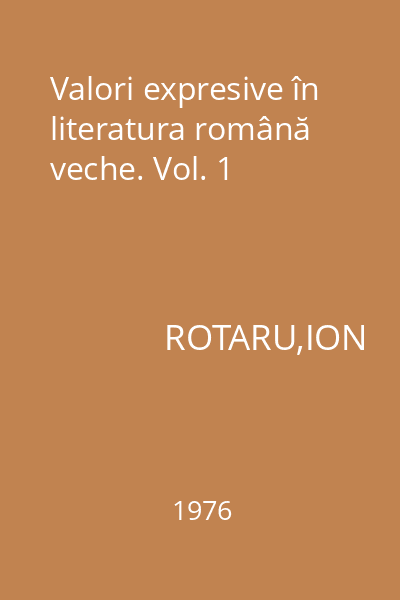 Valori expresive în literatura română veche. Vol. 1