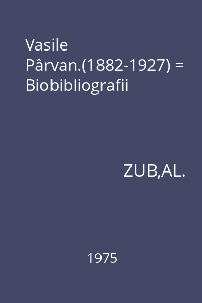 Vasile Pârvan.(1882-1927) = Biobibliografii