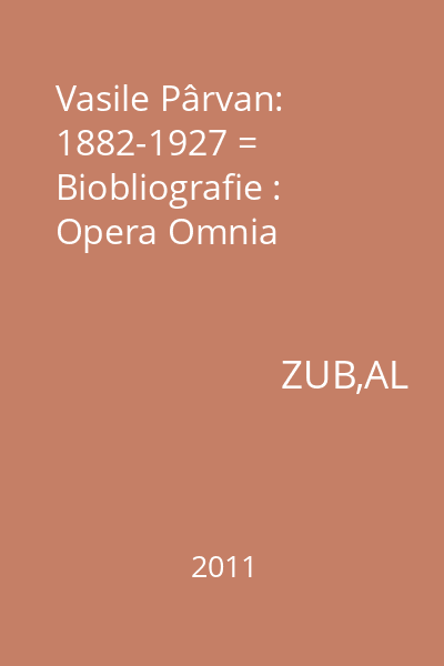 Vasile Pârvan: 1882-1927 = Biobliografie : Opera Omnia