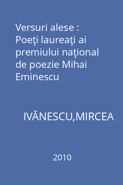 Versuri alese : Poeţi laureaţi ai premiului naţional de poezie Mihai Eminescu