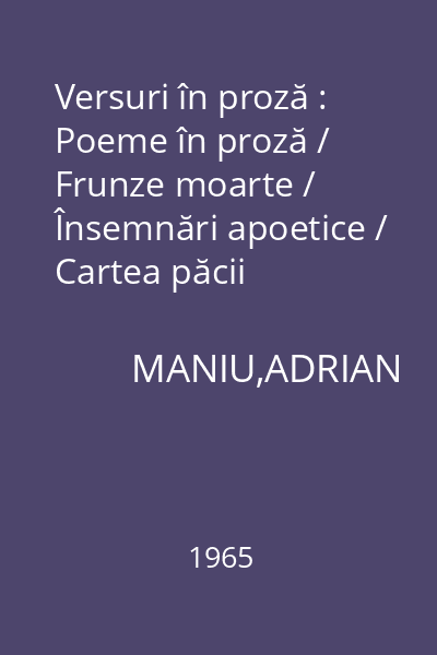 Versuri în proză : Poeme în proză / Frunze moarte / Însemnări apoetice / Cartea păcii