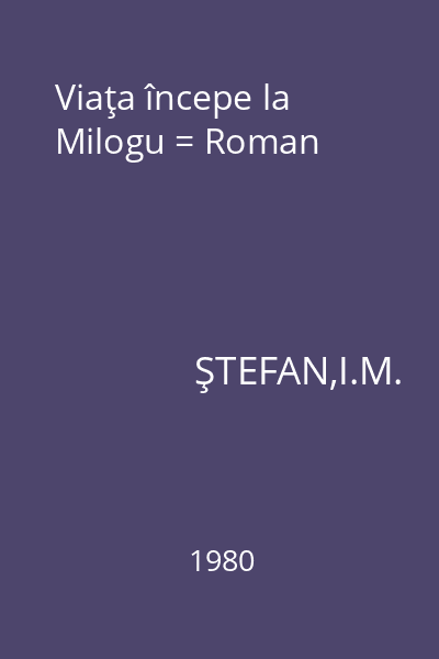Viaţa începe la Milogu = Roman