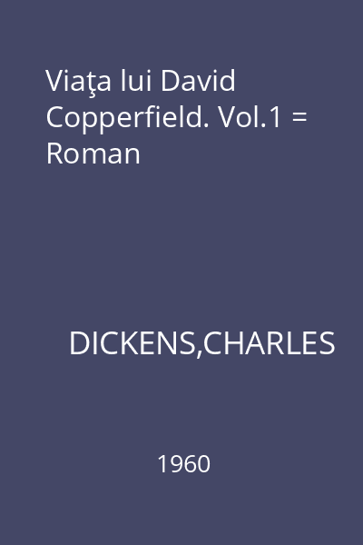 Viaţa lui David Copperfield. Vol.1 = Roman