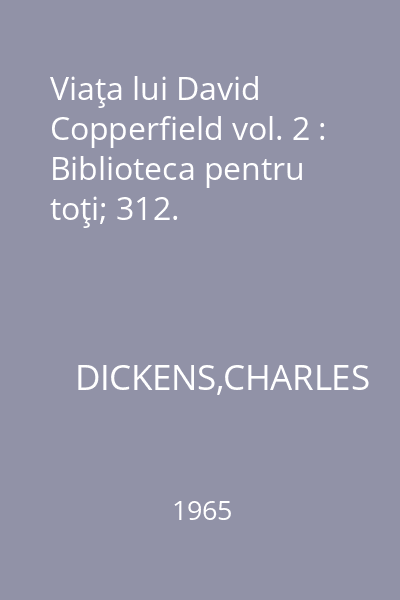 Viaţa lui David Copperfield vol. 2 : Biblioteca pentru toţi; 312.