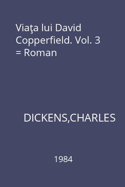 Viaţa lui David Copperfield. Vol. 3 = Roman