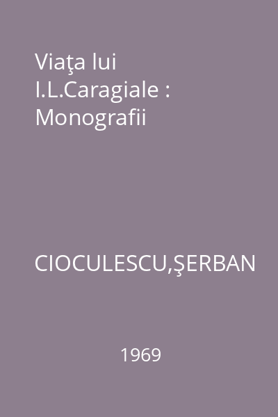 Viaţa lui I.L.Caragiale : Monografii