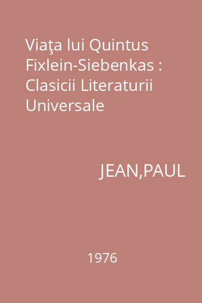 Viaţa lui Quintus Fixlein-Siebenkas : Clasicii Literaturii Universale