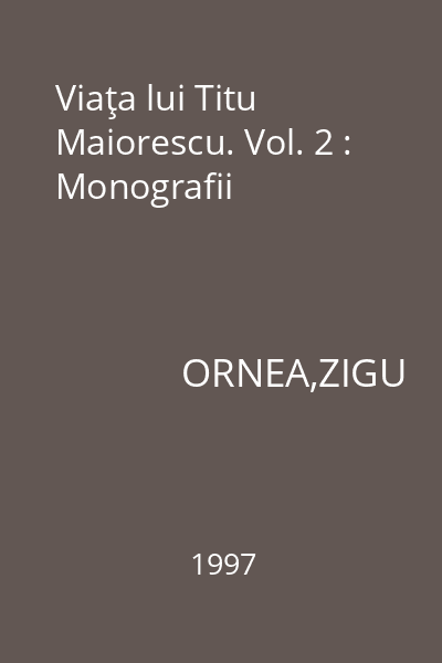 Viaţa lui Titu Maiorescu. Vol. 2 : Monografii