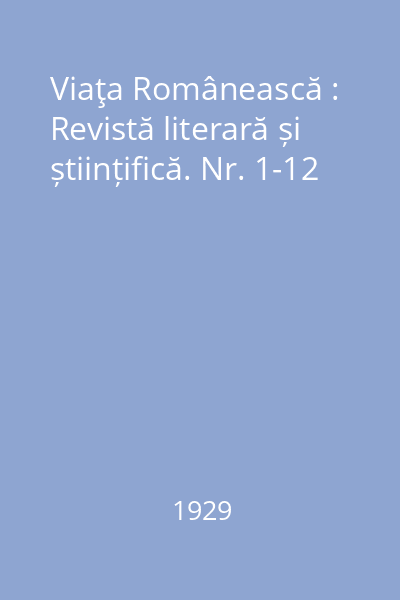 Viaţa Românească : Revistă literară și științifică. Nr. 1-12