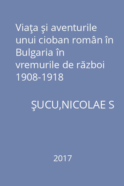 Viaţa şi aventurile unui cioban român în Bulgaria în vremurile de război 1908-1918