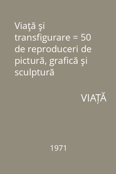 Viaţă şi transfigurare = 50 de reproduceri de pictură, grafică şi sculptură