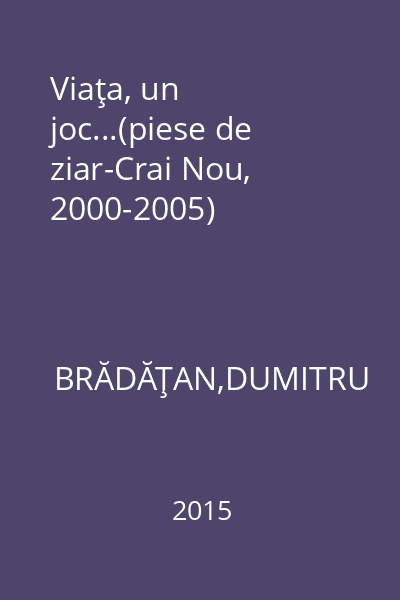 Viaţa, un joc...(piese de ziar-Crai Nou, 2000-2005)