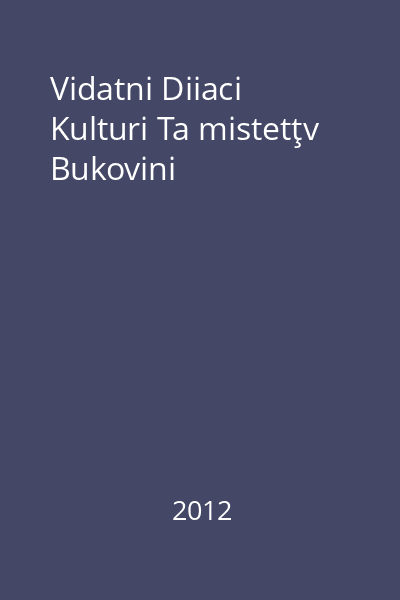 Vidatni Diiaci Kulturi Ta mistetţv Bukovini