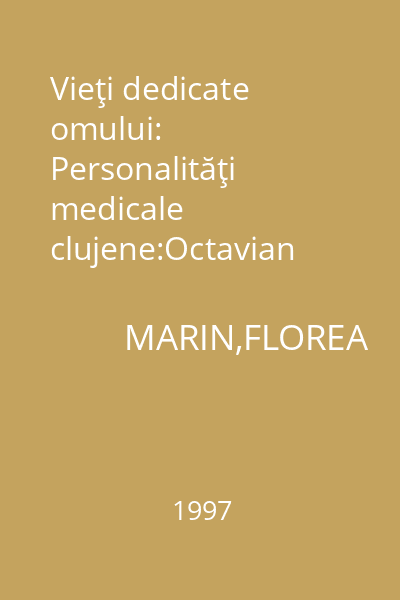 Vieţi dedicate omului: Personalităţi medicale clujene:Octavian Fodor