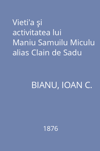 Vieti'a şi activitatea lui Maniu Samuilu Miculu alias Clain de Sadu