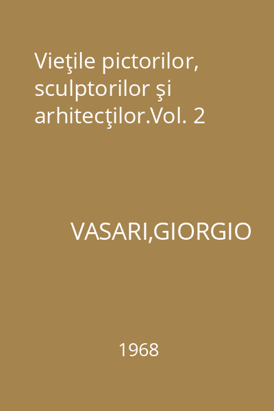 Vieţile pictorilor, sculptorilor şi arhitecţilor.Vol. 2