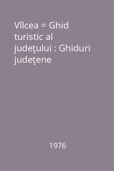 Vîlcea = Ghid turistic al judeţului : Ghiduri judeţene