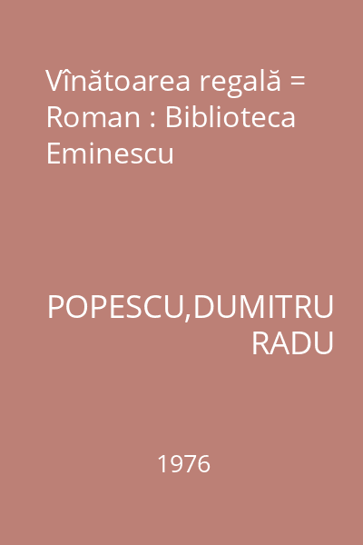 Vînătoarea regală = Roman : Biblioteca Eminescu