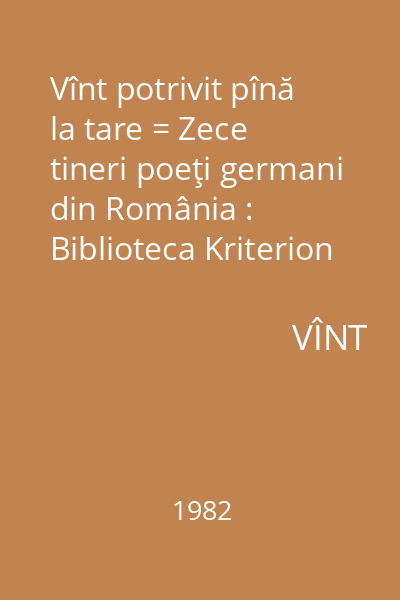 Vînt potrivit pînă la tare = Zece tineri poeţi germani din România : Biblioteca Kriterion