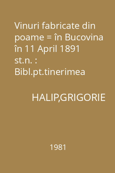 Vinuri fabricate din poame = în Bucovina în 11 April 1891 st.n. : Bibl.pt.tinerimea română din