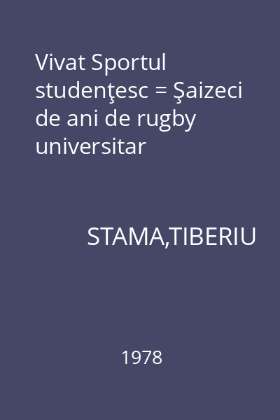 Vivat Sportul studenţesc = Şaizeci de ani de rugby universitar