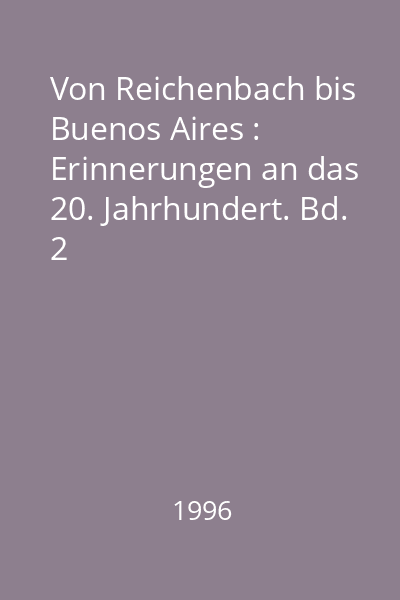 Von Reichenbach bis Buenos Aires : Erinnerungen an das 20. Jahrhundert. Bd. 2