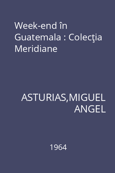 Week-end în Guatemala : Colecţia Meridiane