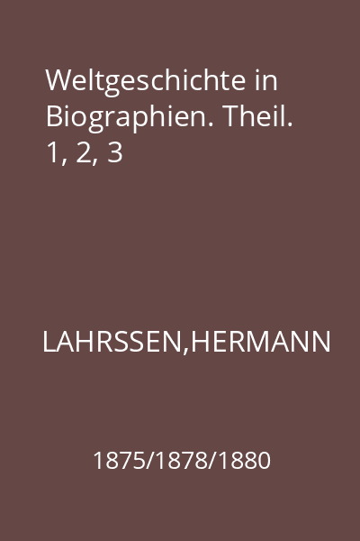 Weltgeschichte in Biographien. Theil. 1, 2, 3