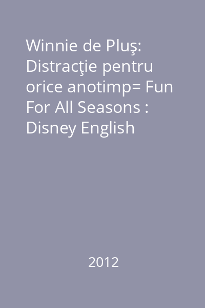 Winnie de Pluş: Distracţie pentru orice anotimp= Fun For All Seasons : Disney English