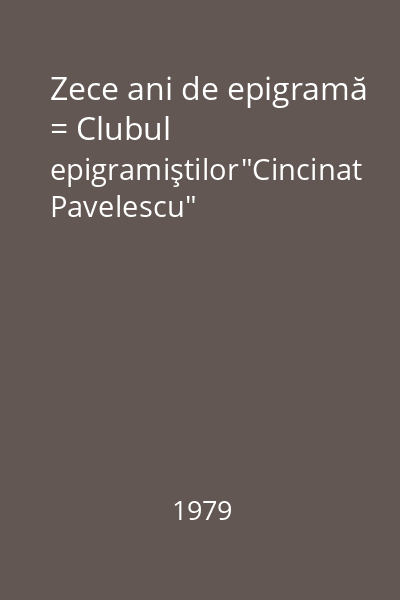 Zece ani de epigramă = Clubul epigramiştilor"Cincinat Pavelescu"