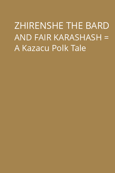 ZHIRENSHE THE BARD AND FAIR KARASHASH = A Kazacu Polk Tale