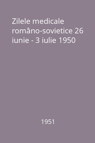 Zilele medicale româno-sovietice 26 iunie - 3 iulie 1950
