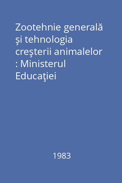 Zootehnie generală şi tehnologia creşterii animalelor : Ministerul Educaţiei