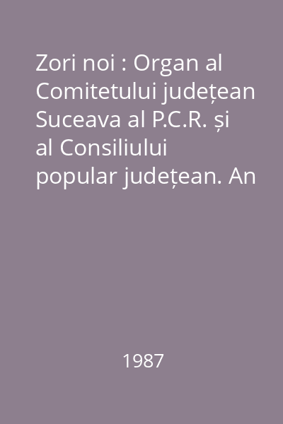 Zori noi : Organ al Comitetului județean Suceava al P.C.R. și al Consiliului popular județean. An XLII, Vol. II (iulie-decembrie)/1987