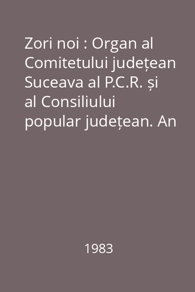 Zori noi : Organ al Comitetului județean Suceava al P.C.R. și al Consiliului popular județean. An XXXVIII, Vol. II (iulie-septembrie)/1983
