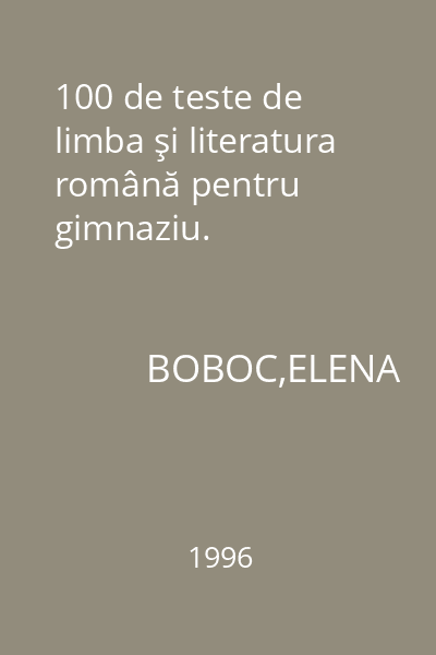 100 de teste de limba şi literatura română pentru gimnaziu.