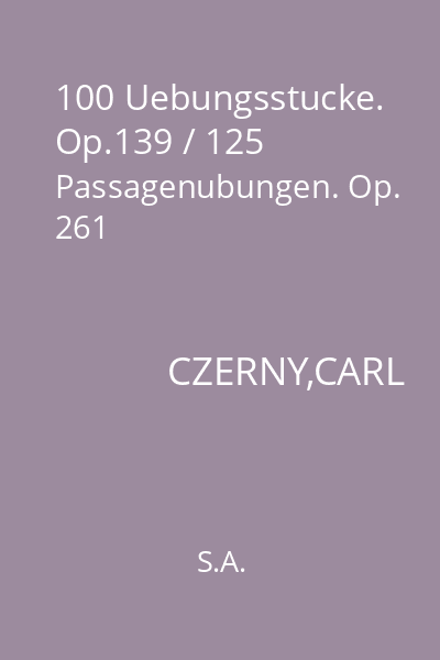 100 Uebungsstucke. Op.139 / 125 Passagenubungen. Op. 261