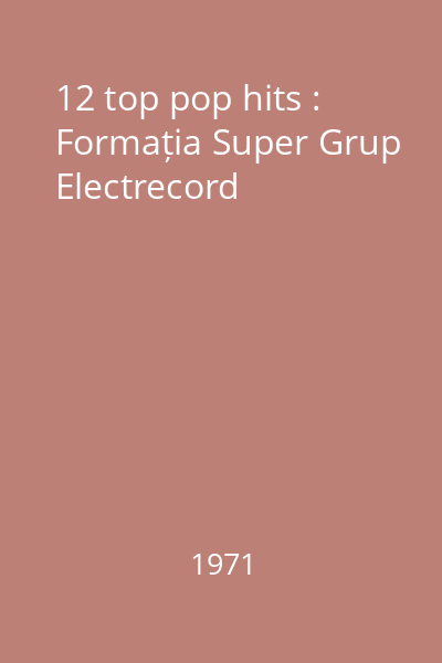 12 top pop hits : Formația Super Grup Electrecord