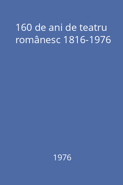 160 de ani de teatru românesc 1816-1976