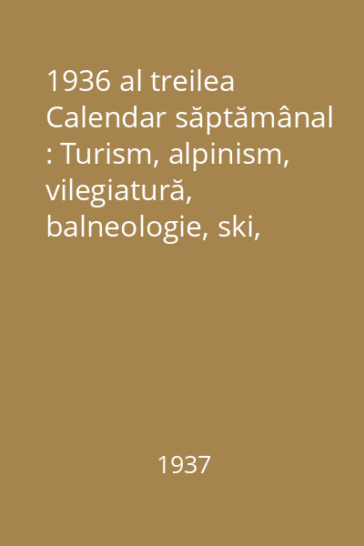 1936 al treilea Calendar săptămânal : Turism, alpinism, vilegiatură, balneologie, ski, floră, faună, vânătoare