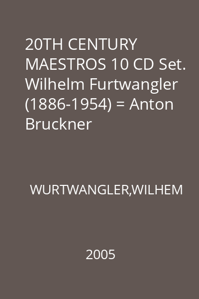 20TH CENTURY MAESTROS 10 CD Set. Wilhelm Furtwangler (1886-1954) = Anton Bruckner (1824-1896): Symphony no. 7 in E major CD 1: Wilhelm Furtwangler