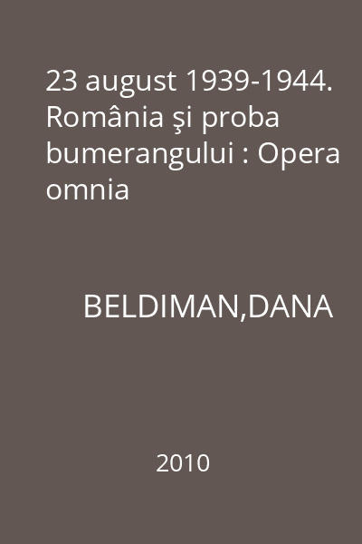 23 august 1939-1944. România şi proba bumerangului : Opera omnia