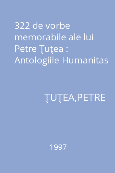 322 de vorbe memorabile ale lui Petre Ţuţea : Antologiile Humanitas