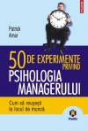 50 de experimente privind psihologia managerului = Cum să reuşeşti la locul de muncă : Practic