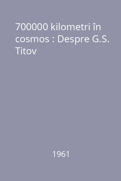 700000 kilometri în cosmos : Despre G.S. Titov