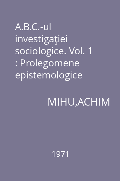A.B.C.-ul investigaţiei sociologice. Vol. 1 : Prolegomene epistemologice
